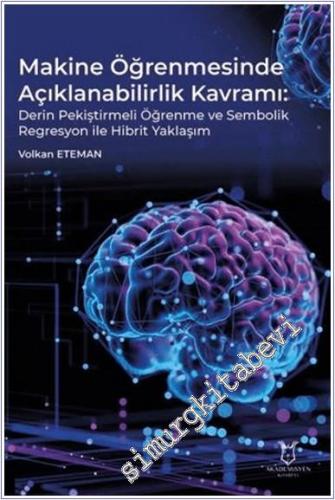 Makine Öğrenmesinde Açıklanabilirlik Kavramı : Derin Pekiştirmeli Öğrenme ve Sembolik Regresyon ile Hibrit Yaklaşım -        2024