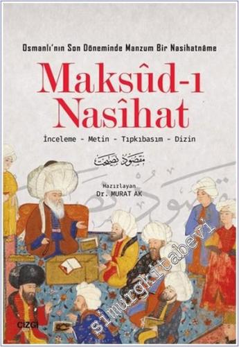Maksud-ı Nasihat : Osmanlı'nın Son Döneminde Manzum Bir Nasihatname - İnceleme Metin Tıpkıbasım Dizin -        2018