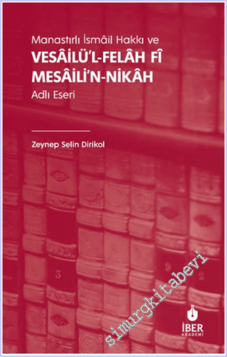 Manastırlı İsmâil Hakkı ve Vesâilü'l-felâh Fî Mesâili'n-nikâh Adlı Ese