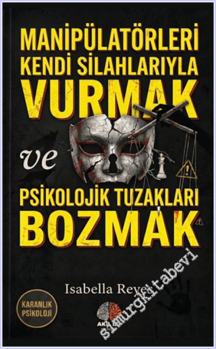 Manipülatörleri Kendi Silahlarıyla Vurmak ve Psikolojik Tuzakları Bozmak Isabella Reyes - Karanlık Psikoloji  -        2026