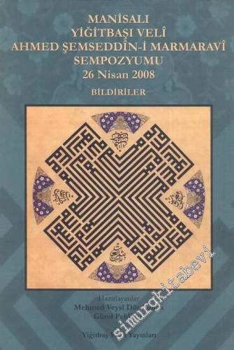 Manisalı Yiğitbaşı Velî Ahmet Şemseddîn - i Marmaravî Sempozyumu 26 Nisan 2008 Bildiriler -