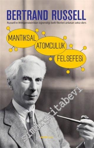 Mantıksal Atomculuk Felsefesi: Russell'in Wittgenstein'dan Öğrendiği Belli Fikirleri Anlatan Sekiz Ders -        2015