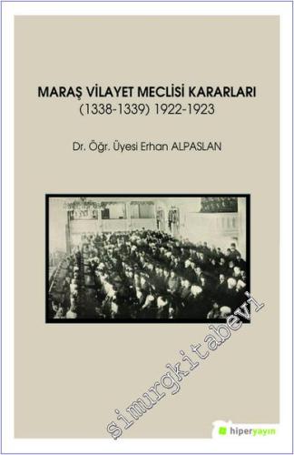 Maraş Vilayet Meclisi Kararları (1338-1339) 1922-1923 -        2019