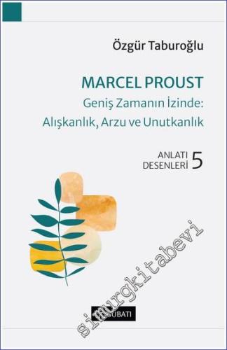Marcel Proust - Geniş Zamanın İzinde: Alışkanlık Arzu ve Unutkanlık - Anlatı Desenleri 5 - 2022