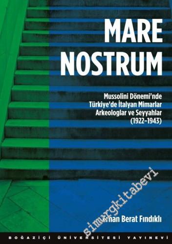 Mare Nostrum: Mussolini Dönemi'nde Türkiye'de İtalyan Mimarlar Arkeologlar ve Seyyahlar 1922 - 1943 -        2018
