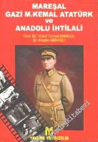 Mareşal Gazi Mustafa Kemal Atatürk ve Anadolu İhtilali -
