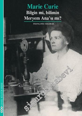 Marie Curie: Bilgin mi, Bilimin Meryem Ana'sı mı? -