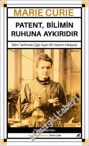Marie Curie - Patent Bilimin Ruhuna Aykırıdır : Bilim Tarihinde Çığır Açan Bir İnsanın Hikâyesi -        2022