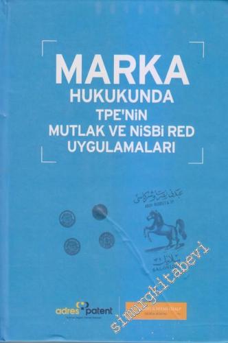 Marka Hukukunda TPE'nin Mutlak ve Nisbi Red Uygulamaları CİLTLİ -        2005