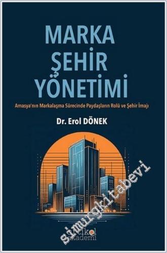 Marka Şehir Yönetimi : Amasya'nın Markalaşma Sürecinde Paydaşların Rolü ve Şehir İmajı -        2025
