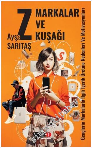 Markalar ve Z Kuşağı Gençlerin Markalarla İlgili İçerik Üretme Nedenleri ve Motivasyonları -        2023