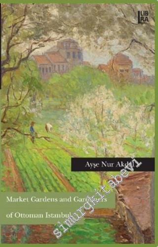 Market Gardens and Gardeners of Ottoman Istanbul -