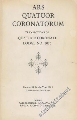 MASONİK Ars Quatuor Coronatorum - Transactium of Quatuor Coronati Lodge No. 2076 - Volume: 98, Year: 1985       1986