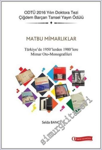 Matbu Mimarlıklar : Türkiye'de 1950'lerden 1980'lere Mimar Oto-Monografileri -        2018