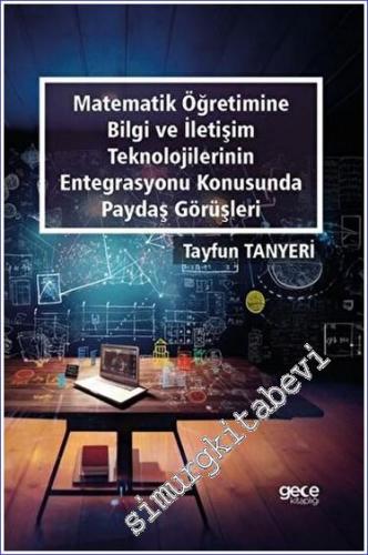 Matematik Öğretimine Bilgi ve İletişim Teknolojilerinin Entegrasyonu Konusunda Paydaş Görüşleri -        2023