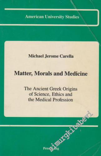Matter, Morals and Medicine: The Ancient Greek Origins of Science, Ethics and the Medical Prefession -