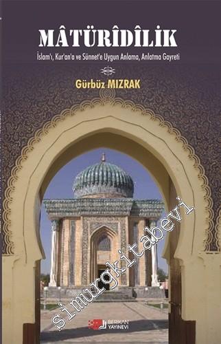 Matüridilik: İslam'ı, Kur'an'a ve Sünnet'e Uygun Anlama, Anlatma Gayreti -