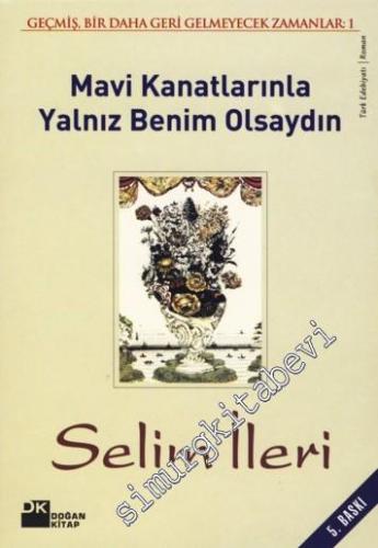 Mavi Kanatlarınla Yalnız Benim Olsaydın: Geçmiş, Bir Daha Geri Gelmeyecek Zamanlar 1 -