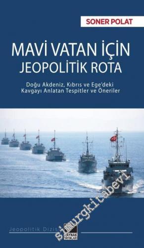 Mavi Vatan İçin Jeopolitik Rota : Doğu Akdeniz, Kıbrıs ve Ege'deki Kavgayı Anlatan Tespitler ve Öneriler -        2019