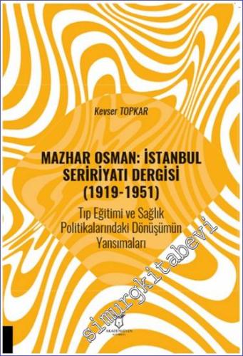 Mazhar Osman: İstanbul Seririyatı Dergisi (1919-1951) Tıp Eğitimi ve Sağlık Politikalarındaki Dönüşümün Yansımaları -        2024