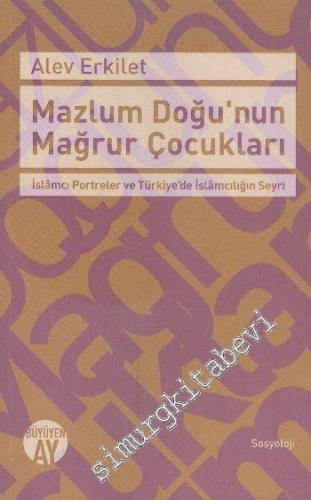 Mazlum Doğunun Mağrur Çocukları: İslamcı Portreler ve Türkiye'de İslamcılığın Seyri -