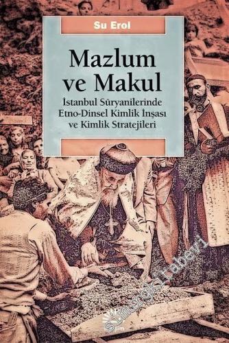 Mazlum ve Makul: İstanbul Süryanilerinde Etno Dinsel Kimlik İnşası ve Kimlik Stratejileri -        2016
