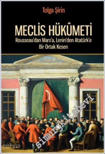 Meclis Hükümeti : Rousseau'dan Marx'a Lenin'den Atatürk'e Bir Ortak Kesen -        2023