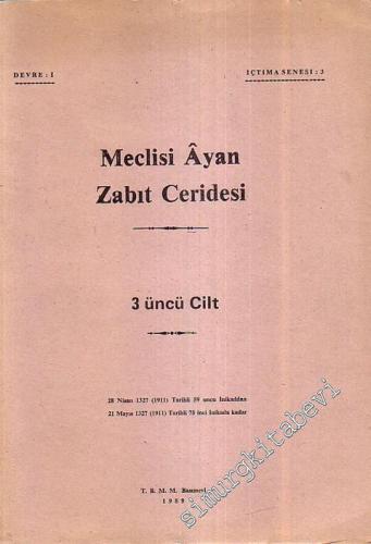 Meclisi Ayan Zabıt Ceridesi 3. Cilt - 28 Nisan 1327 (1911) Tarihli 59. İnikaddan 21 Mayıs 1327 (1911) Tarihli 75. İnikada Kadar -