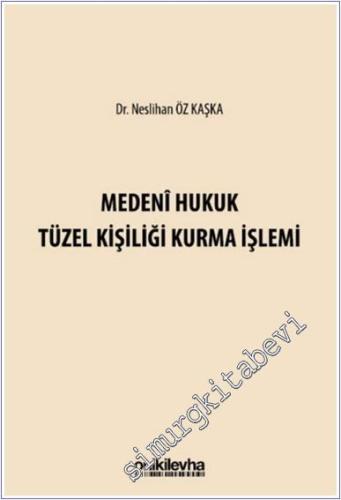 Medeni Hukuk Tüzel Kişiliği Kurma İşlemi CİLTLİ -        2025