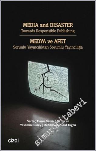 Medya ve Afet - Sorunlu Yayıncılıktan Sorumlu Yayıncılığa = MEDIA and DISASTER Towards Responsible Publishing -        2024