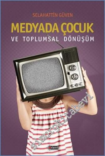 Medyada Çocuk ve Toplumsal Dönüşüm : Çocukların Medyada Temsili: İyi, Kötü ve Mağdur Çocuk -        2015