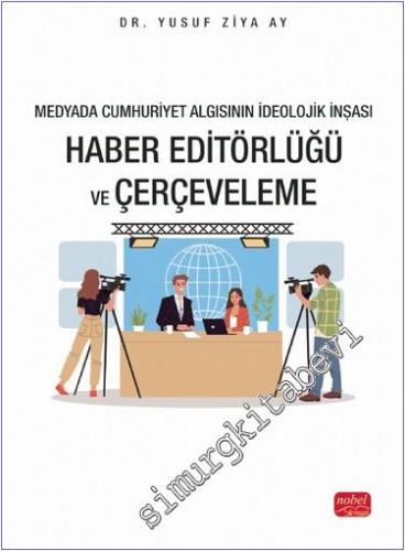 Medyada Cumhuriyet Algısının İdeolojik İnşası - Haber Editörlüğü ve Çerçeveleme -        2024