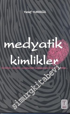 Medyatik Kimlikler: Farklılık, Ötekilik, Sıradışılık Bağlamında Travesti Kimliği....  -