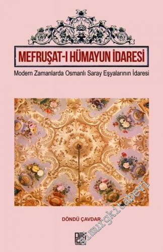 Mefruşat-ı Hümayun İdaresi: Modern Zamanlarda Osmanlı Saray Eşyalarının İdaresi -        2016