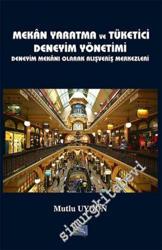 Mekân Yaratma ve Tüketici Deneyim Yönetimi: Deneyim Mekânı Olarak Alışveriş Merkezleri -        2015