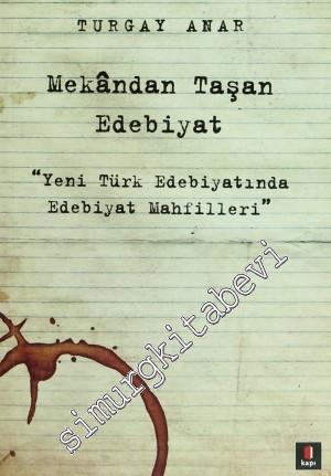 Mekândan Taşan Edebiyat: Yeni Türk Edebiyatında Edebiyat Mahfilleri