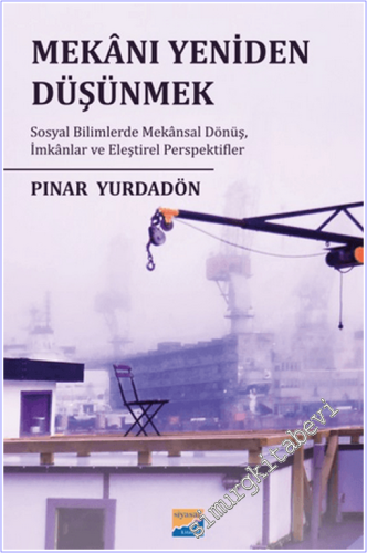 Mekanı Yeniden Düşünmek : Sosyal Bilimlerde Mekansal Dönüş İmkanlar ve Eleştirel Perspektifler -        2025