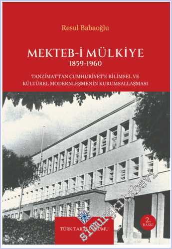 Mekteb-i Mülkiye : Tanzimat'tan Cumhuriyet'e Bilimsel ve Kültürel Modernleşmenin Kurumsallaşması (1859 - 1960) -        2025