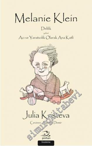 Melanie Klein: Delilik Yahut Acı ve Yaratıcılık Olarak Ana Katli -