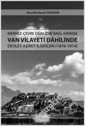 Merkez-Çevre Düalizmi Bağlamında Van Vilayeti Dâhilinde Devlet-Aşiret İlişkileri (1876-1914) -        2026