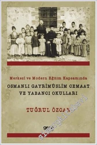 Merkezi ve Modern Eğitim Kapsamında Osmanlı Gayrimüslim Cemaat ve Yabancı Okulları -        2016