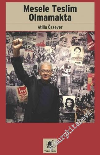 Mesele Teslim Olmamakta : Asker Kökenli Bir 68'linin 12 Mart Gazetecilik ve Akademisyenlik Anıları -        2021