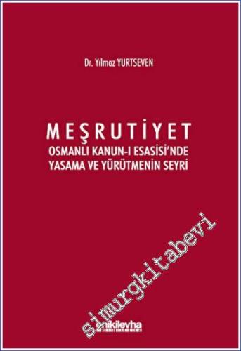 Meşrutiyet : Osmanlı Kanun-ı Esasisi'nde Yasama ve Yürütmenin Seyri - 