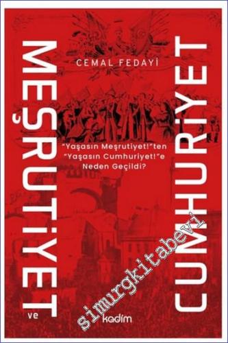Meşrutiyet ve Cumhuriyet : Yaşasın Meşrutiyet'ten Yaşasın Cumhuriyet'e Neden Geçildi -        2024