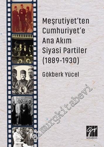 Meşrutiyet'ten Cumhuriyet'e Ana Akım Siyasi Partiler 1889 - 1930 -