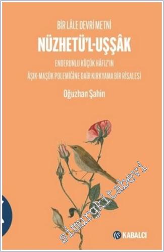Metni Nüzhetü'l-Uşşâk: Bir Lâle Devri Metni Enderunlu Küçük Hâfız'ın Âşık - Maşûk Polemiğine Dair Kırkyama bir Risalesi -        2025