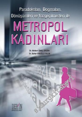 Metropol Kadınları: Paradoksları, Dogmaları, Dönüşümleri ve Vazgeçilmezleri ile  -