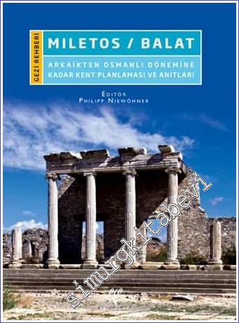 Miletos / Balat : Arkaikten Osmanlı Dönemine Kadar Kent Planlaması ve Anıtları - Gezi Rehberi -        2016