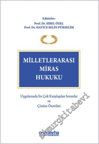 Milletlerarası Miras Hukuku: Uygulamada En Çok Karşılaşılan Sorunlar ve Çözüm Önerileri CİLTLİ -        2025