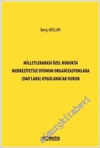 Milletlerarası Özel Hukukta Merkeziyetsiz Otonom Organizasyonlara (DAO'lara) Uygulanacak Hukuk -        2025